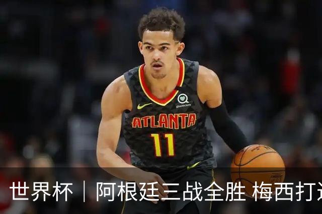 世界杯｜阿根廷三战全胜 梅西打进世界杯第19球