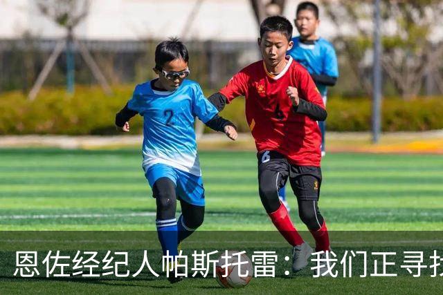 恩佐经纪人帕斯托雷：我们正寻找离开切尔西的可能，但还未达协议