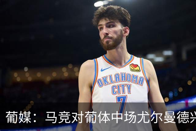 葡媒：马竞对葡体中场尤尔曼德兴趣浓厚 正在加速推进转会