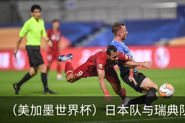 （美加墨世界杯）日本队与瑞典队“握手言和” 成为首支出线亚洲球队